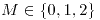 <tex>M \in \{0,1,2\}</tex>